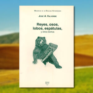 Memorias de José A. Valverde. Tomo VI: Reyes, Osos, Lobos, Espátulas y Otros Bichos